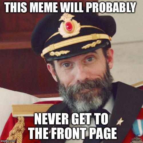 Captain Obvious | THIS MEME WILL PROBABLY; NEVER GET TO THE FRONT PAGE | image tagged in captain obvious | made w/ Imgflip meme maker