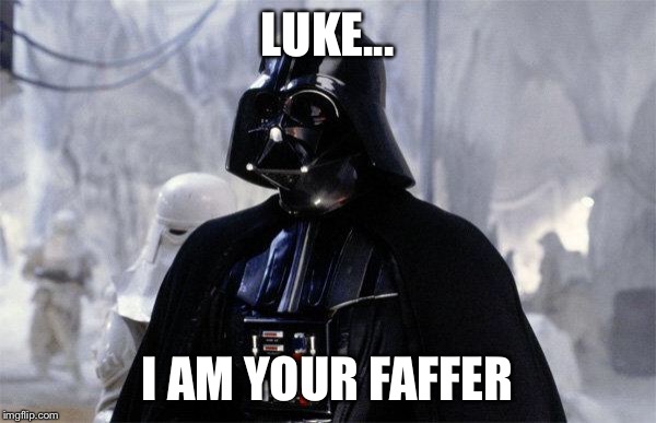 Darth Vader | LUKE... I AM YOUR FAFFER | image tagged in darth vader | made w/ Imgflip meme maker