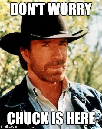 Chuck Norris | DON'T WORRY CHUCK IS HERE | image tagged in chuck norris | made w/ Imgflip meme maker