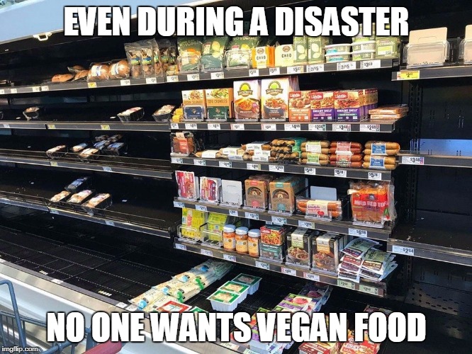 Well....you can always get soy hot dogs and seitan wings. | EVEN DURING A DISASTER; NO ONE WANTS VEGAN FOOD | image tagged in vegan,disaster | made w/ Imgflip meme maker