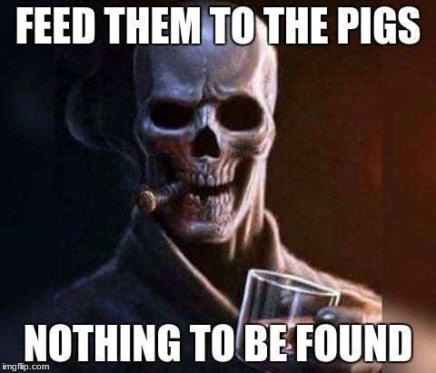 FEED THEM TO THE PIGS NOTHING TO BE FOUND | made w/ Imgflip meme maker