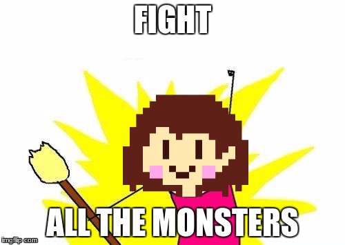 FIGHT all the Monsters! | FIGHT; ALL THE MONSTERS | image tagged in undertale,chara,fight,x all the y | made w/ Imgflip meme maker