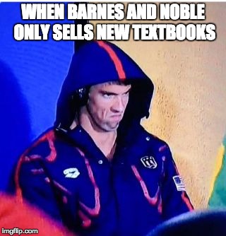Michael Phelps Death Stare Meme | WHEN BARNES AND NOBLE ONLY SELLS NEW TEXTBOOKS | image tagged in memes,michael phelps death stare | made w/ Imgflip meme maker