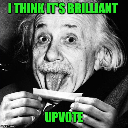 I THINK IT'S BRILLIANT UPVOTE | made w/ Imgflip meme maker