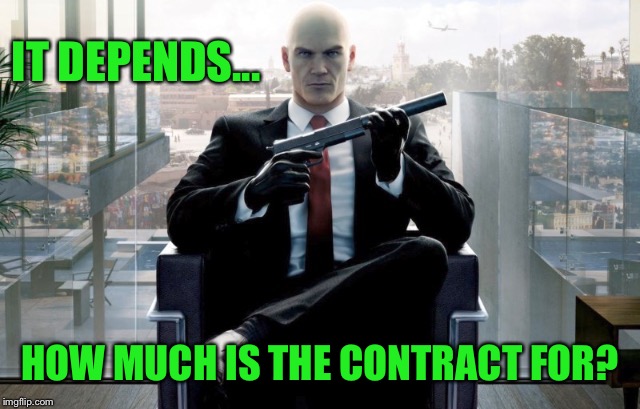 IT DEPENDS... HOW MUCH IS THE CONTRACT FOR? | made w/ Imgflip meme maker
