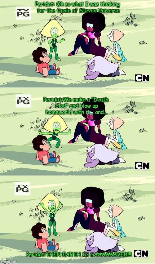 Peridot explains | Peridot: Ok so what I was thinking for the finale of Steven Universe; Peridot:We make a "Death Clod" and blow up homeworld with it... and... Peridot:THEN EARTH IS SAAAAAAVED!!! | image tagged in peridot explains | made w/ Imgflip meme maker
