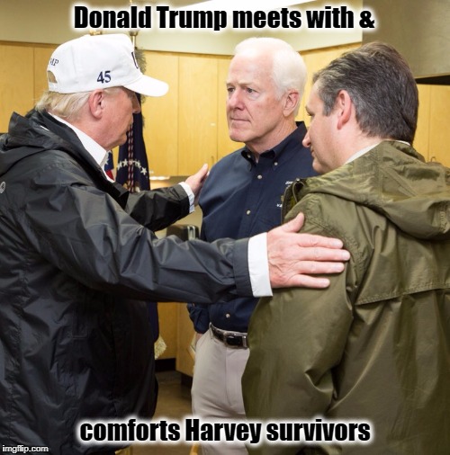 Trump & Harvey | Donald Trump meets with &; comforts Harvey survivors | image tagged in donald trump,hurricane harvey,resist,austin,texas | made w/ Imgflip meme maker
