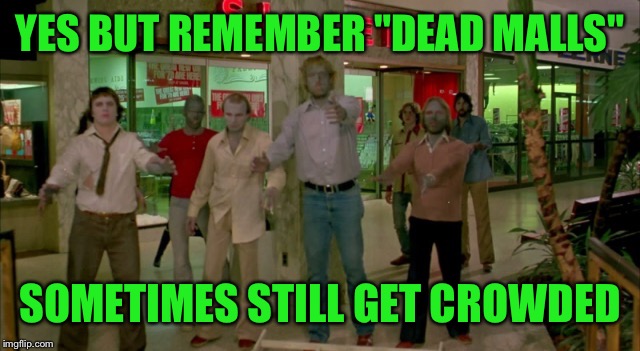 YES BUT REMEMBER "DEAD MALLS" SOMETIMES STILL GET CROWDED | made w/ Imgflip meme maker