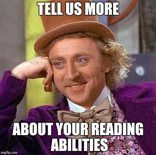 Creepy Condescending Wonka Meme | TELL US MORE ABOUT YOUR READING ABILITIES | image tagged in memes,creepy condescending wonka | made w/ Imgflip meme maker