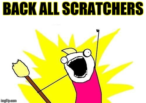 X All The Y Meme | BACK ALL SCRATCHERS | image tagged in memes,x all the y | made w/ Imgflip meme maker