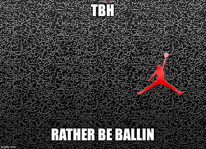 Clutch | TBH; RATHER BE BALLIN | image tagged in basketball | made w/ Imgflip meme maker