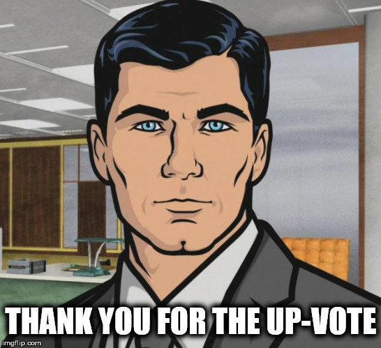 Archer Meme | THANK YOU FOR THE UP-VOTE | image tagged in memes,archer | made w/ Imgflip meme maker