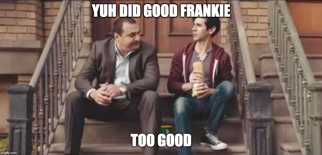 YUH DID GOOD FRANKIE; TOO GOOD | image tagged in yuh did good frankie | made w/ Imgflip meme maker