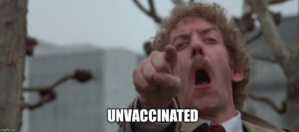 Schreak | UNVACCINATED | image tagged in vaccination,pharmaceutical,donald sutherland,invasion of the body snatchers,truther | made w/ Imgflip meme maker