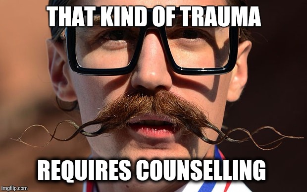 Hipster | THAT KIND OF TRAUMA; REQUIRES COUNSELLING | image tagged in hipster | made w/ Imgflip meme maker