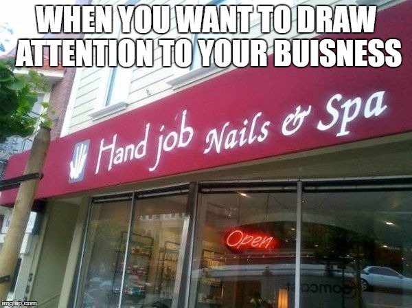 Name Fail | WHEN YOU WANT TO DRAW ATTENTION TO YOUR BUISNESS | image tagged in name fail,nsfw,memes | made w/ Imgflip meme maker