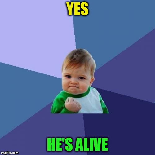 Success Kid Meme | YES HE'S ALIVE | image tagged in memes,success kid | made w/ Imgflip meme maker