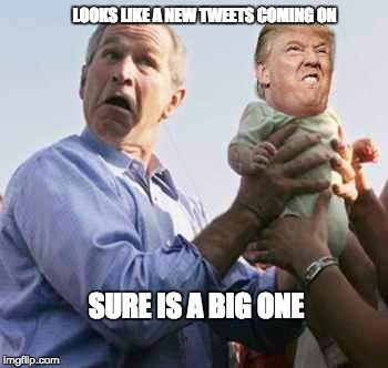 LOOKS LIKE A NEW TWEETS COMING ON; SURE IS A BIG ONE | image tagged in trumpy poo | made w/ Imgflip meme maker
