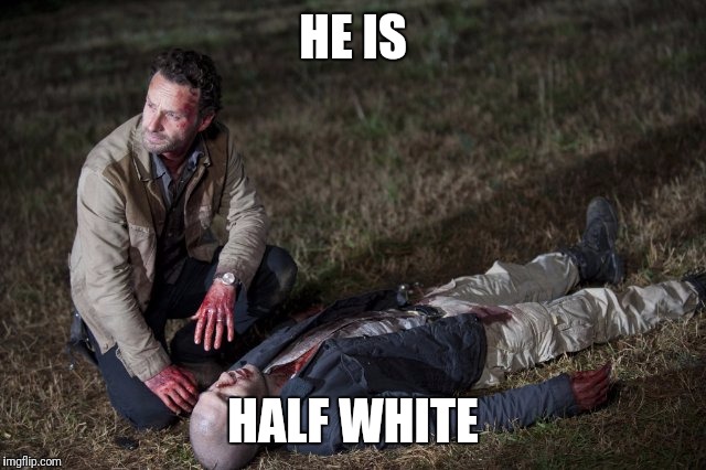 Rick and Shane | HE IS HALF WHITE | image tagged in rick and shane | made w/ Imgflip meme maker
