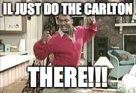IL JUST DO THE CARLTON THERE!!! | made w/ Imgflip meme maker