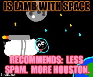 IS LAMB WITH SPACE RECOMMENDS:  LESS SPAM.  MORE HOUSTON. | made w/ Imgflip meme maker