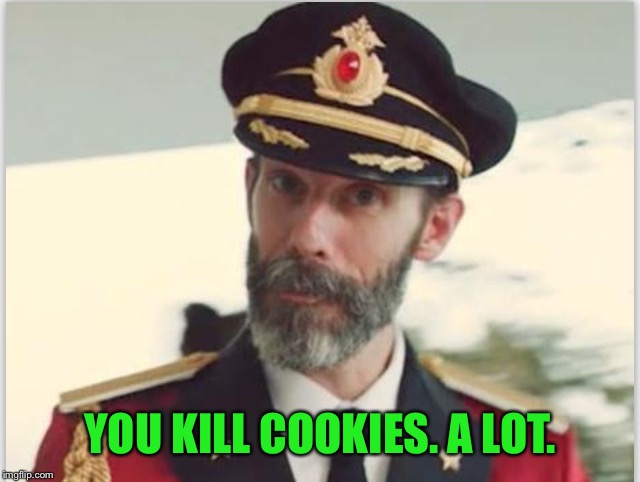 YOU KILL COOKIES. A LOT. | made w/ Imgflip meme maker