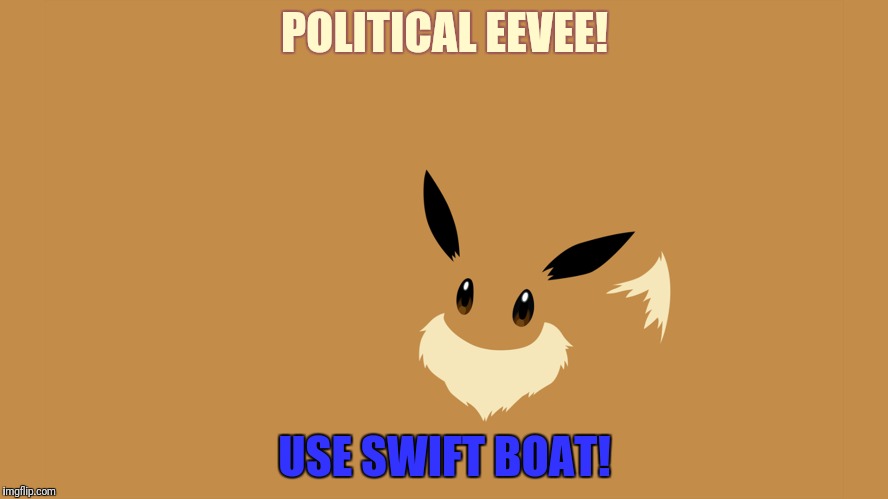 POLITICAL EEVEE! USE SWIFT BOAT! | made w/ Imgflip meme maker