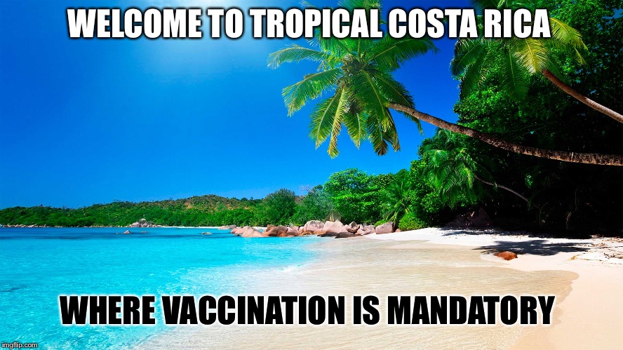Medical Cartel is Globalizing  | WELCOME TO TROPICAL COSTA RICA; WHERE VACCINATION IS MANDATORY | image tagged in costa rica,vaccination,mandatory,beach,tropical,palm trees | made w/ Imgflip meme maker