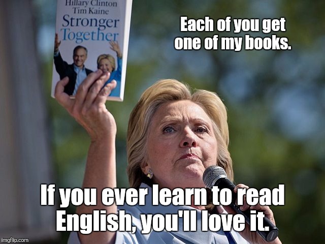 Each of you get one of my books. If you ever learn to read English, you'll love it. | made w/ Imgflip meme maker