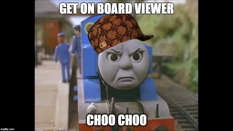 GET ON BOARD VIEWER; CHOO CHOO | image tagged in thomas is cross,scumbag | made w/ Imgflip meme maker