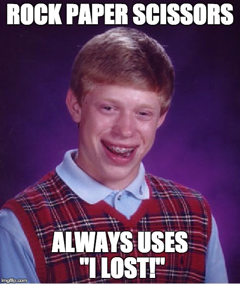 Bad Luck Brian | ROCK PAPER SCISSORS; ALWAYS USES "I LOST!" | image tagged in memes,bad luck brian | made w/ Imgflip meme maker