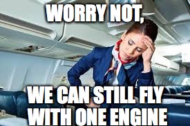 Body Language Tells All | WORRY NOT, WE CAN STILL FLY WITH ONE ENGINE | image tagged in airplane,aviation | made w/ Imgflip meme maker