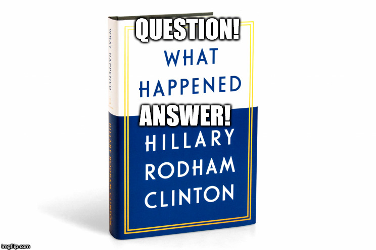 What happened Hillary  | QUESTION! ANSWER! | image tagged in hillary clinton,what happened | made w/ Imgflip meme maker