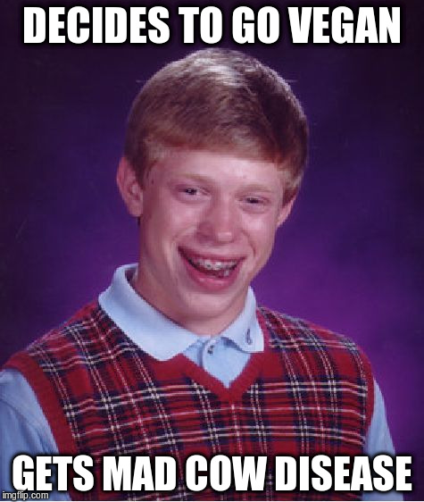 Bad Luck Brian Meme | DECIDES TO GO VEGAN GETS MAD COW DISEASE | image tagged in memes,bad luck brian | made w/ Imgflip meme maker