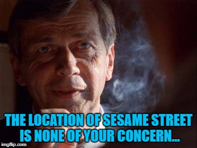 THE LOCATION OF SESAME STREET IS NONE OF YOUR CONCERN... | made w/ Imgflip meme maker