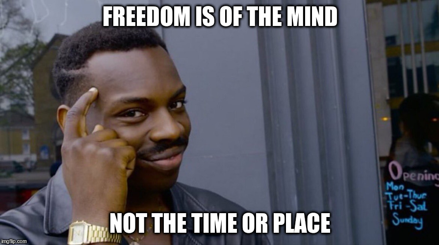 FREEDOM IS OF THE MIND NOT THE TIME OR PLACE | made w/ Imgflip meme maker