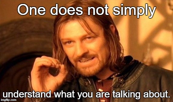 One Does Not Simply Meme | One does not simply understand what you are talking about. | image tagged in memes,one does not simply | made w/ Imgflip meme maker