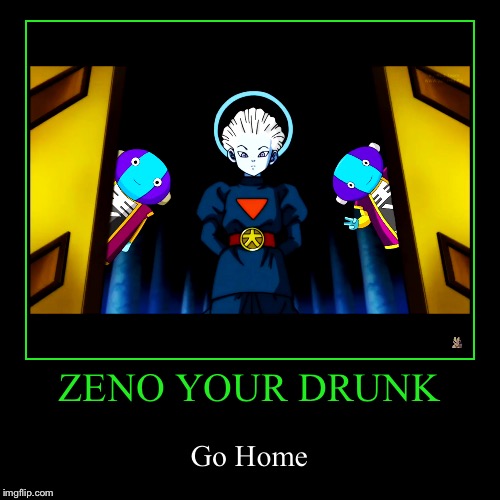 Zeno Your Drunk | image tagged in funny,demotivationals,dragon ball super,go home youre drunk,drunk | made w/ Imgflip demotivational maker