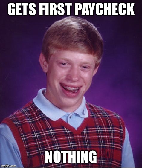 Bad Luck Brian Meme | GETS FIRST PAYCHECK NOTHING | image tagged in memes,bad luck brian | made w/ Imgflip meme maker