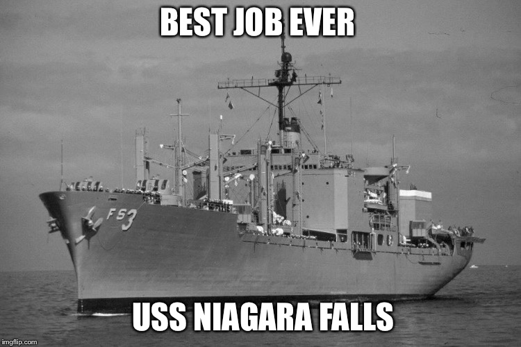 BEST JOB EVER; USS NIAGARA FALLS | image tagged in navy | made w/ Imgflip meme maker