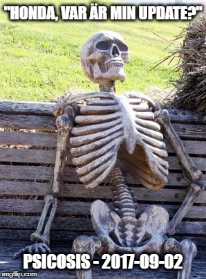 Waiting Skeleton Meme | "HONDA, VAR ÄR MIN UPDATE?"; PSICOSIS - 2017-09-02 | image tagged in memes,waiting skeleton | made w/ Imgflip meme maker