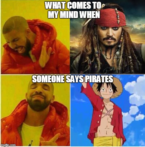 WHAT COMES TO MY MIND WHEN; SOMEONE SAYS PIRATES | image tagged in one piece,jack sparrow | made w/ Imgflip meme maker