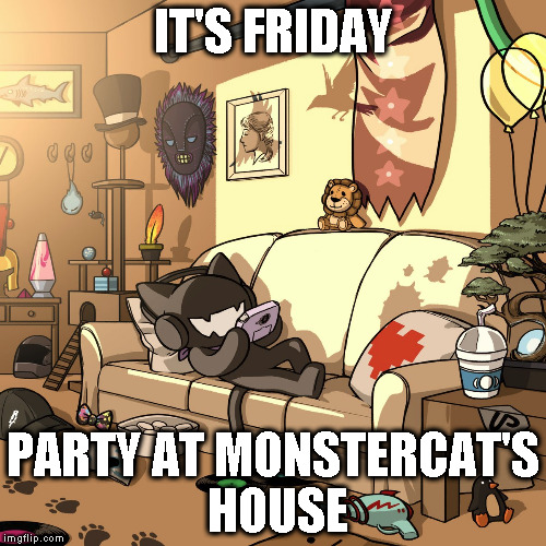 IT'S FRIDAY; PARTY AT MONSTERCAT'S HOUSE | image tagged in lazy cat,monstercat chilling,all artists | made w/ Imgflip meme maker