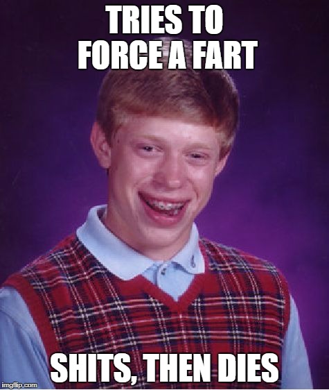 Bad Luck Brian Trying to force a fart | TRIES TO FORCE A FART; SHITS, THEN DIES | image tagged in memes,bad luck brian,fart,shits | made w/ Imgflip meme maker