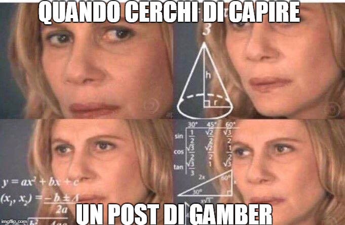 Math lady/Confused lady | QUANDO CERCHI DI CAPIRE; UN POST DI GAMBER | image tagged in math lady/confused lady | made w/ Imgflip meme maker