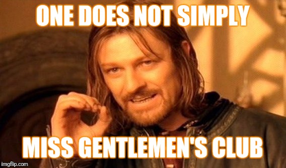 One Does Not Simply | ONE DOES NOT SIMPLY; MISS GENTLEMEN'S CLUB | image tagged in memes,one does not simply | made w/ Imgflip meme maker