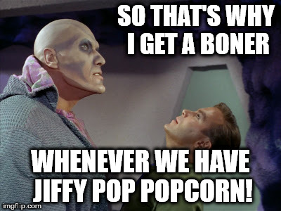 SO THAT'S WHY I GET A BONER; WHENEVER WE HAVE JIFFY POP POPCORN! | image tagged in ruk and kirk | made w/ Imgflip meme maker