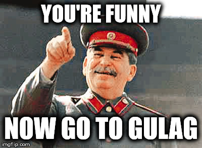YOU'RE FUNNY NOW GO TO GULAG | made w/ Imgflip meme maker
