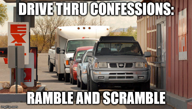 #confessions #catholichumor | DRIVE THRU CONFESSIONS:; RAMBLE AND SCRAMBLE | image tagged in confessions catholichumor | made w/ Imgflip meme maker