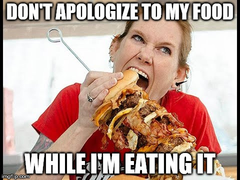 Vegetarian  | DON'T APOLOGIZE TO MY FOOD; WHILE I'M EATING IT | image tagged in vegetarian | made w/ Imgflip meme maker